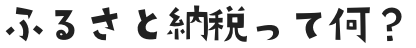 ふるさと納税って何？